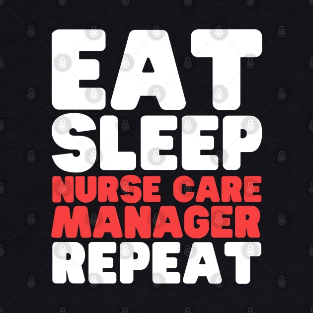 Eat Sleep Nurse Case Manager Repeat by HobbyAndArt